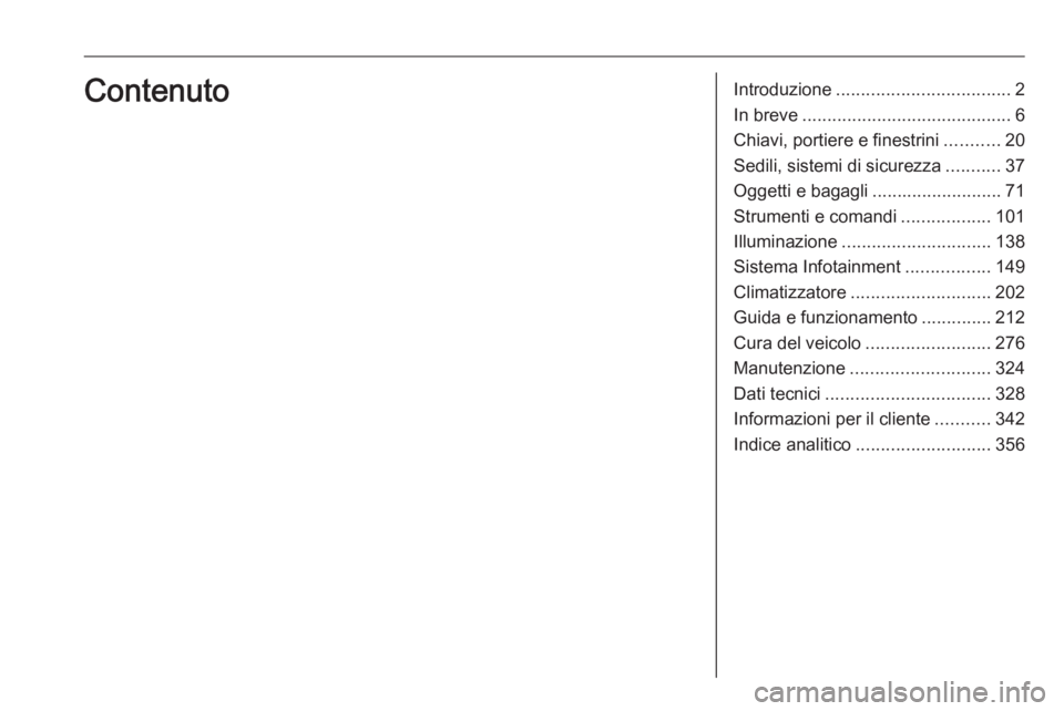 OPEL ZAFIRA C 2018.5  Manuale di uso e manutenzione (in Italian) Introduzione................................... 2
In breve .......................................... 6
Chiavi, portiere e finestrini ...........20
Sedili, sistemi di sicurezza ...........37
Oggetti e
