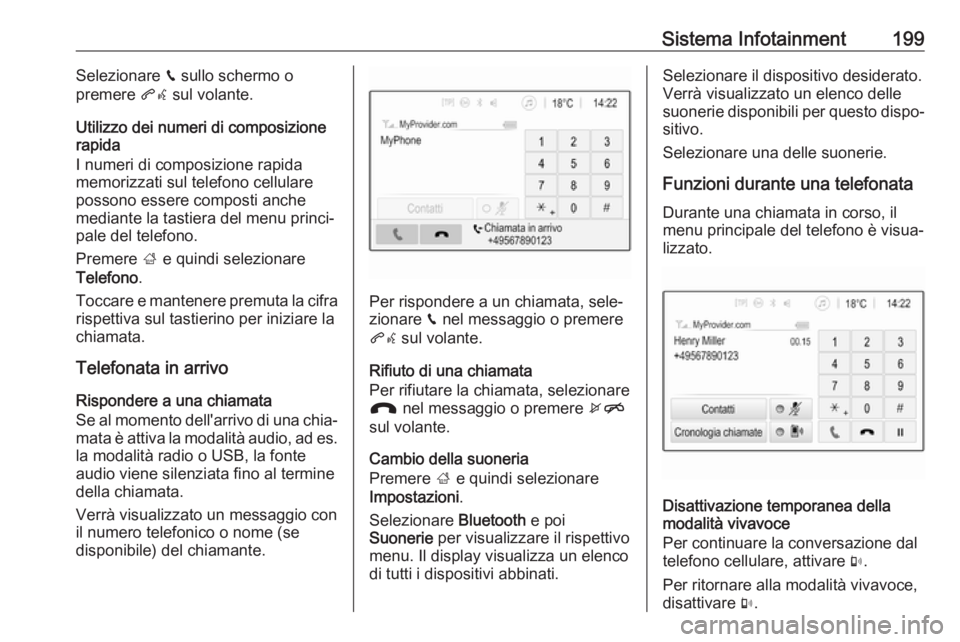 OPEL ZAFIRA C 2018.5 Manuale di uso e manutenzione (in Italian) Sistema Infotainment199Selezionare v sullo schermo o
premere qw sul volante.
Utilizzo dei numeri di composizione rapida
I numeri di composizione rapida
memorizzati sul telefono cellulare
possono esse OPEL ZAFIRA C 2018.5 Manuale di uso e manutenzione (in Italian) Sistema Infotainment199Selezionare v sullo schermo o
premere qw sul volante.
Utilizzo dei numeri di composizione rapida
I numeri di composizione rapida
memorizzati sul telefono cellulare
possono esse