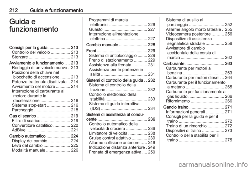 OPEL ZAFIRA C 2018.5 Manuale di uso e manutenzione (in Italian) 212Guida e funzionamentoGuida e
funzionamentoConsigli per la guida ..................213
Controllo del veicolo ................213
Sterzare ................................... 213
Avviamento e funzion OPEL ZAFIRA C 2018.5 Manuale di uso e manutenzione (in Italian) 212Guida e funzionamentoGuida e
funzionamentoConsigli per la guida ..................213
Controllo del veicolo ................213
Sterzare ................................... 213
Avviamento e funzion