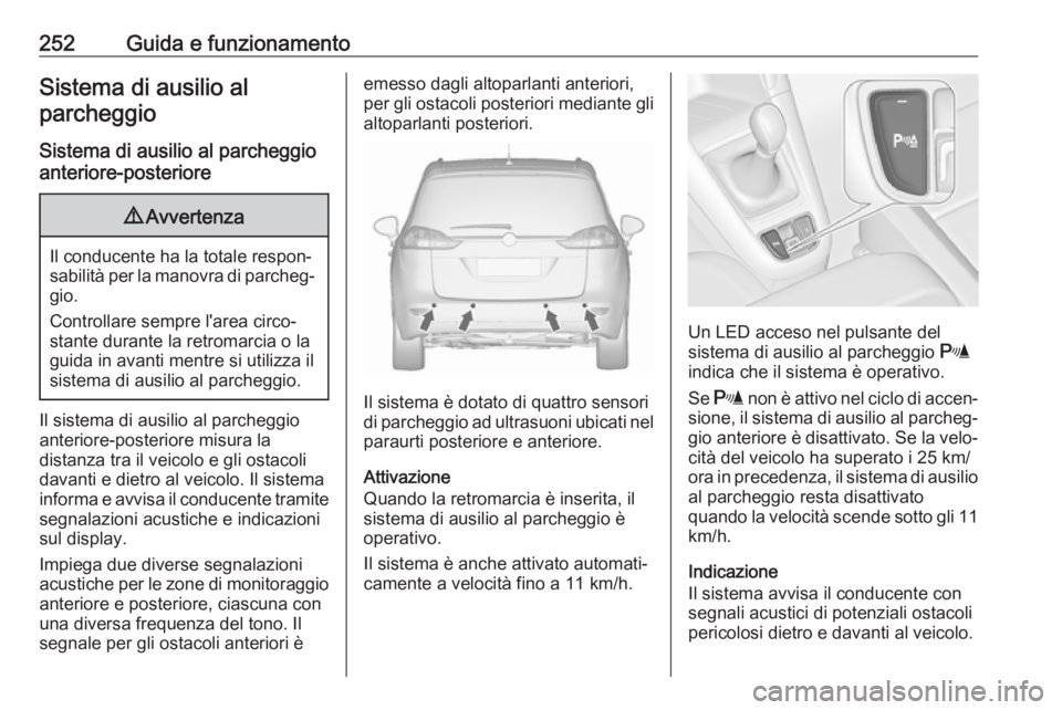 OPEL ZAFIRA C 2018.5 Manuale di uso e manutenzione (in Italian) 252Guida e funzionamentoSistema di ausilio alparcheggio
Sistema di ausilio al parcheggio
anteriore-posteriore9 Avvertenza
Il conducente ha la totale respon‐
sabilità per la manovra di parcheg‐ gi OPEL ZAFIRA C 2018.5 Manuale di uso e manutenzione (in Italian) 252Guida e funzionamentoSistema di ausilio alparcheggio
Sistema di ausilio al parcheggio
anteriore-posteriore9 Avvertenza
Il conducente ha la totale respon‐
sabilità per la manovra di parcheg‐ gi