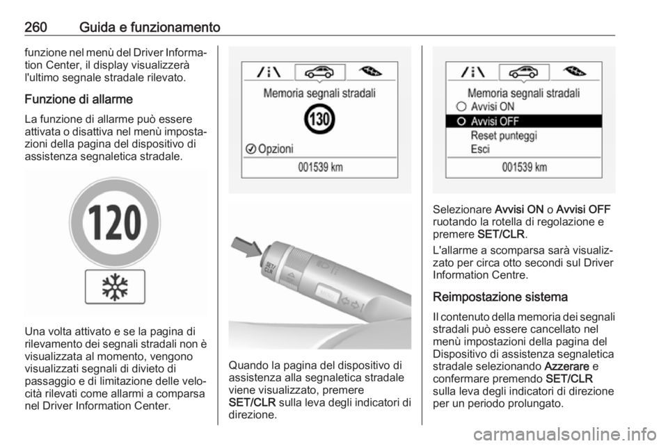 OPEL ZAFIRA C 2018.5 Manuale di uso e manutenzione (in Italian) 260Guida e funzionamentofunzione nel menù del Driver Informa‐tion Center, il display visualizzerà
l'ultimo segnale stradale rilevato.
Funzione di allarme La funzione di allarme può essere
att OPEL ZAFIRA C 2018.5 Manuale di uso e manutenzione (in Italian) 260Guida e funzionamentofunzione nel menù del Driver Informa‐tion Center, il display visualizzerà
l'ultimo segnale stradale rilevato.
Funzione di allarme La funzione di allarme può essere
att