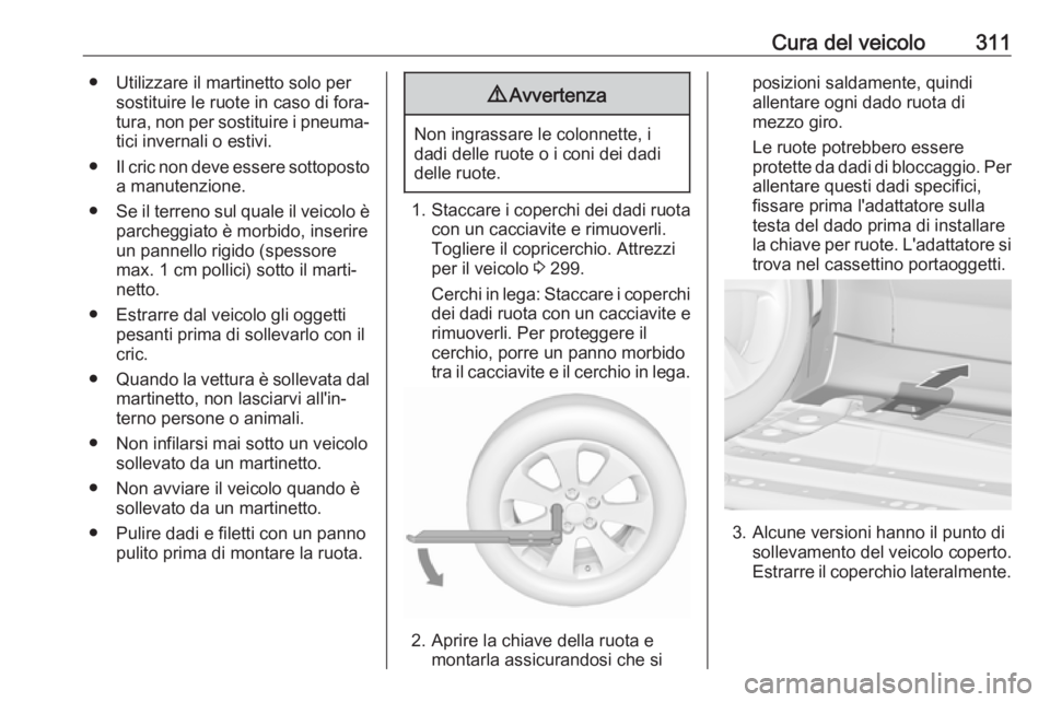 OPEL ZAFIRA C 2018.5  Manuale di uso e manutenzione (in Italian) Cura del veicolo311● Utilizzare il martinetto solo persostituire le ruote in caso di fora‐
tura, non per sostituire i pneuma‐
tici invernali o estivi.
● Il cric non deve essere sottoposto
a ma