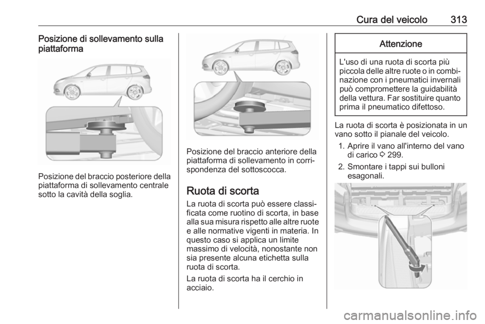 OPEL ZAFIRA C 2018.5  Manuale di uso e manutenzione (in Italian) Cura del veicolo313Posizione di sollevamento sullapiattaforma
Posizione del braccio posteriore della
piattaforma di sollevamento centrale
sotto la cavità della soglia.
Posizione del braccio anteriore