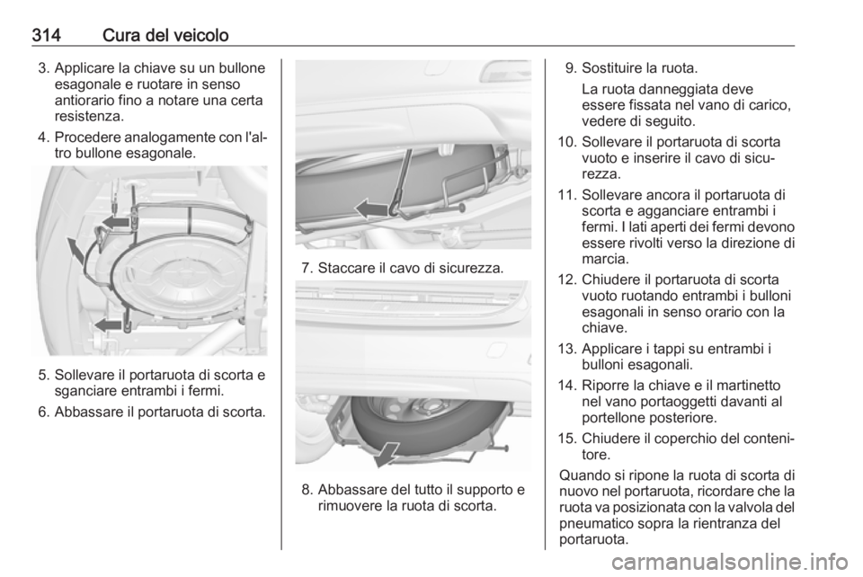 OPEL ZAFIRA C 2018.5  Manuale di uso e manutenzione (in Italian) 314Cura del veicolo3. Applicare la chiave su un bulloneesagonale e ruotare in senso
antiorario fino a notare una certa
resistenza.
4. Procedere analogamente con l'al‐
tro bullone esagonale.
5. S