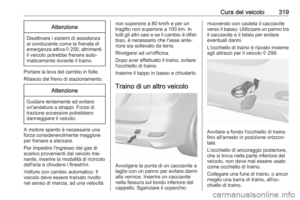 OPEL ZAFIRA C 2018.5  Manuale di uso e manutenzione (in Italian) Cura del veicolo319Attenzione
Disattivare i sistemi di assistenza
al conducente come la frenata di
emergenza attiva  3 250 , altrimenti
il veicolo potrebbe frenare auto‐
maticamente durante il train