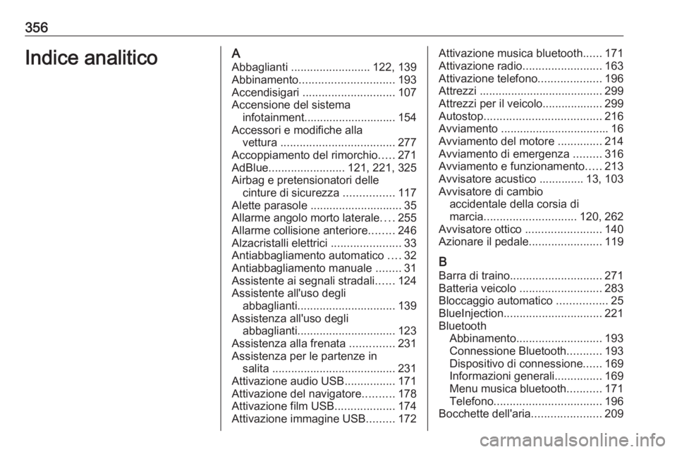 OPEL ZAFIRA C 2018.5  Manuale di uso e manutenzione (in Italian) 356Indice analiticoAAbbaglianti  ......................... 122, 139
Abbinamento .............................. 193
Accendisigari  ............................. 107
Accensione del sistema infotainment.