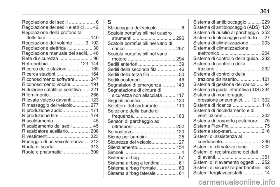 OPEL ZAFIRA C 2018.5 Manuale di uso e manutenzione (in Italian) 361Regolazione dei sedili ...................6
Regolazione dei sedili elettrici .....42
Regolazione della profondità delle luci ................................. 140
Regolazione del volante ...... OPEL ZAFIRA C 2018.5 Manuale di uso e manutenzione (in Italian) 361Regolazione dei sedili ...................6
Regolazione dei sedili elettrici .....42
Regolazione della profondità delle luci ................................. 140
Regolazione del volante ......