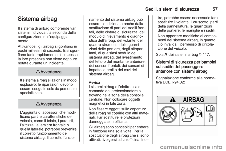 OPEL ZAFIRA C 2018.5  Manuale di uso e manutenzione (in Italian) Sedili, sistemi di sicurezza57Sistema airbag
Il sistema di airbag comprende vari
sistemi individuali, a seconda della
configurazione dell'equipaggia‐
mento.
Attivandosi, gli airbag si gonfiano i