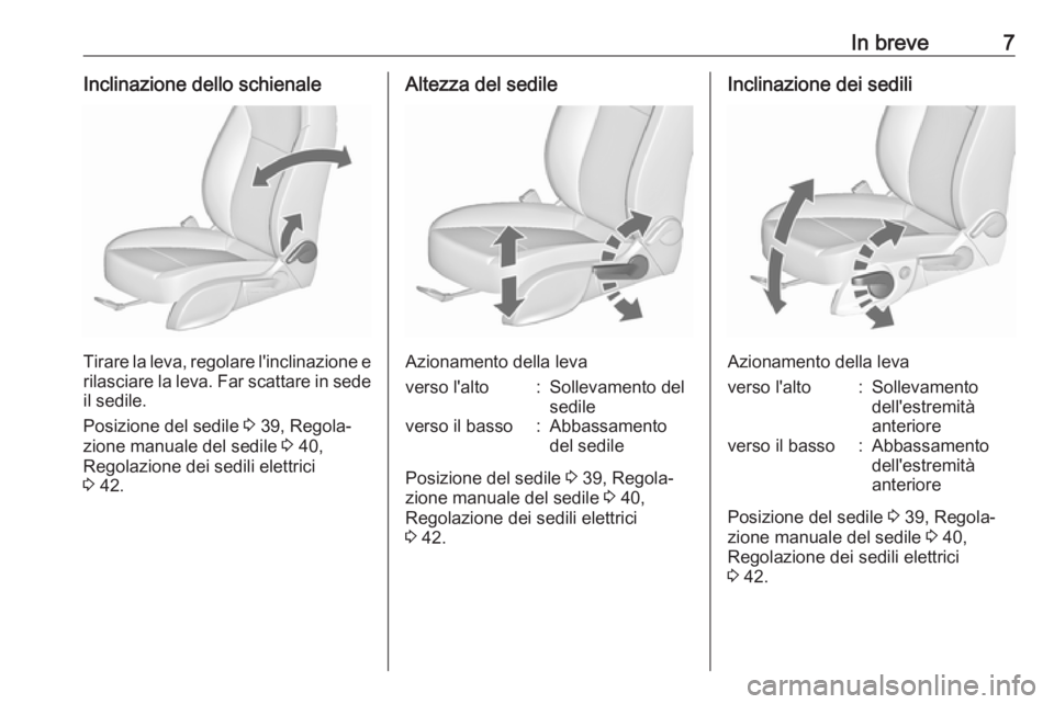 OPEL ZAFIRA C 2018.5  Manuale di uso e manutenzione (in Italian) In breve7Inclinazione dello schienale
Tirare la leva, regolare l'inclinazione erilasciare la leva. Far scattare in sede il sedile.
Posizione del sedile  3 39, Regola‐
zione manuale del sedile  3