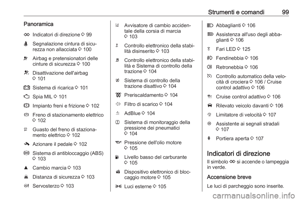 OPEL ZAFIRA C 2019  Manuale di uso e manutenzione (in Italian) Strumenti e comandi99PanoramicaOIndicatori di direzione 3 99XSegnalazione cintura di sicu‐
rezza non allacciata  3 100vAirbag e pretensionatori delle
cinture di sicurezza  3 100VDisattivazione dell&