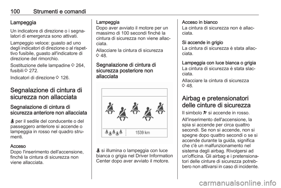 OPEL ZAFIRA C 2019  Manuale di uso e manutenzione (in Italian) 100Strumenti e comandiLampeggia
Un indicatore di direzione o i segna‐ latori di emergenza sono attivati.
Lampeggio veloce: guasto ad uno
degli indicatori di direzione o al rispet‐
tivo fusibile, g
