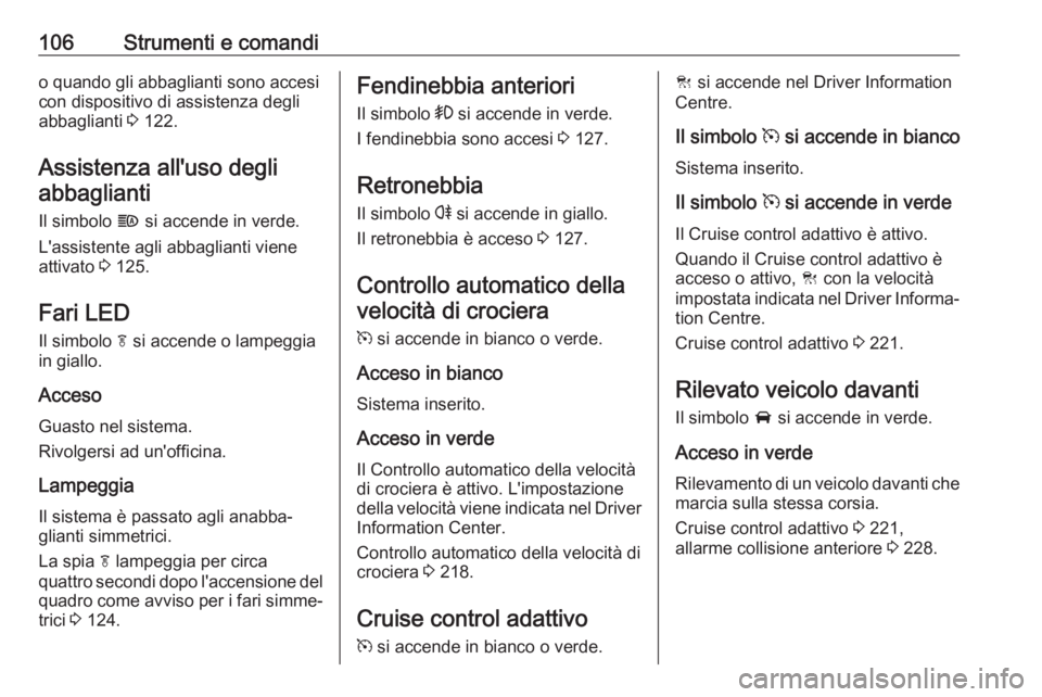 OPEL ZAFIRA C 2019  Manuale di uso e manutenzione (in Italian) 106Strumenti e comandio quando gli abbaglianti sono accesi
con dispositivo di assistenza degli
abbaglianti  3 122.
Assistenza all'uso degli abbaglianti
Il simbolo  f si accende in verde.
L'ass