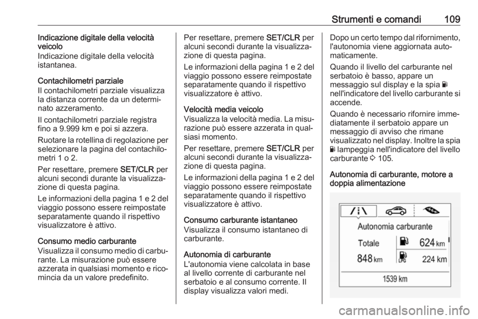 OPEL ZAFIRA C 2019  Manuale di uso e manutenzione (in Italian) Strumenti e comandi109Indicazione digitale della velocità
veicolo
Indicazione digitale della velocità
istantanea.
Contachilometri parziale
Il contachilometri parziale visualizza la distanza corrente