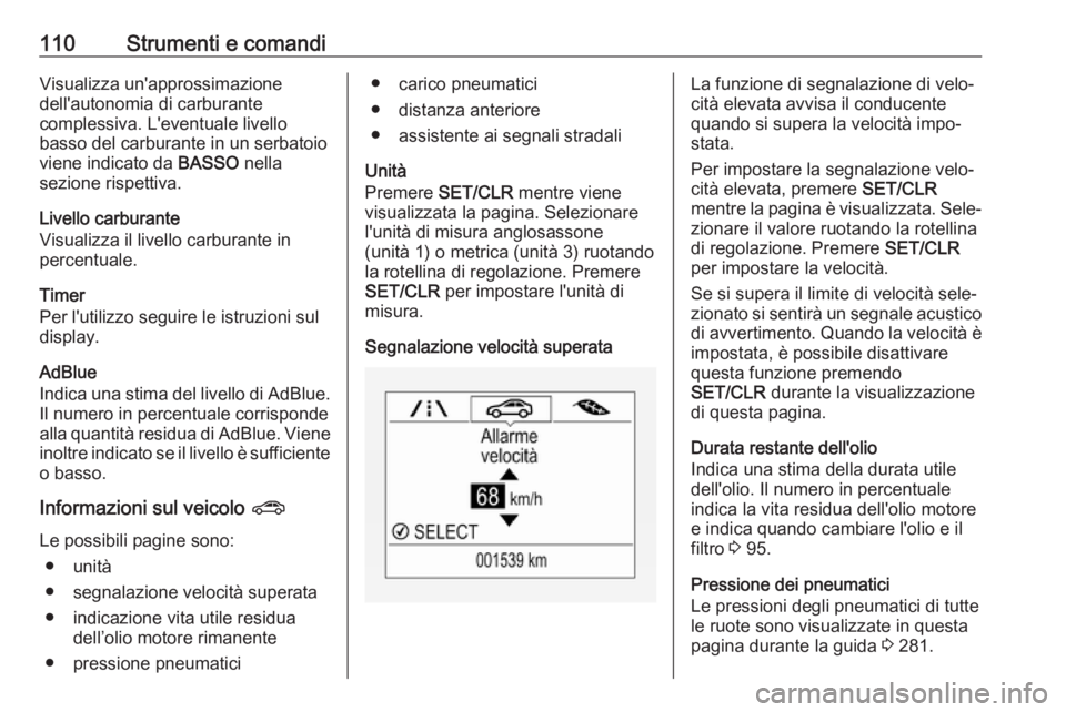OPEL ZAFIRA C 2019  Manuale di uso e manutenzione (in Italian) 110Strumenti e comandiVisualizza un'approssimazione
dell'autonomia di carburante
complessiva. L'eventuale livello
basso del carburante in un serbatoio
viene indicato da  BASSO nella
sezion