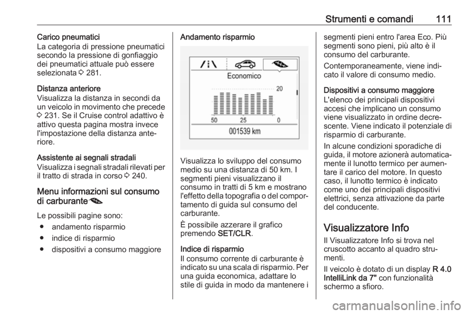 OPEL ZAFIRA C 2019  Manuale di uso e manutenzione (in Italian) Strumenti e comandi111Carico pneumatici
La categoria di pressione pneumatici
secondo la pressione di gonfiaggio
dei pneumatici attuale può essere
selezionata  3 281.
Distanza anteriore
Visualizza la 