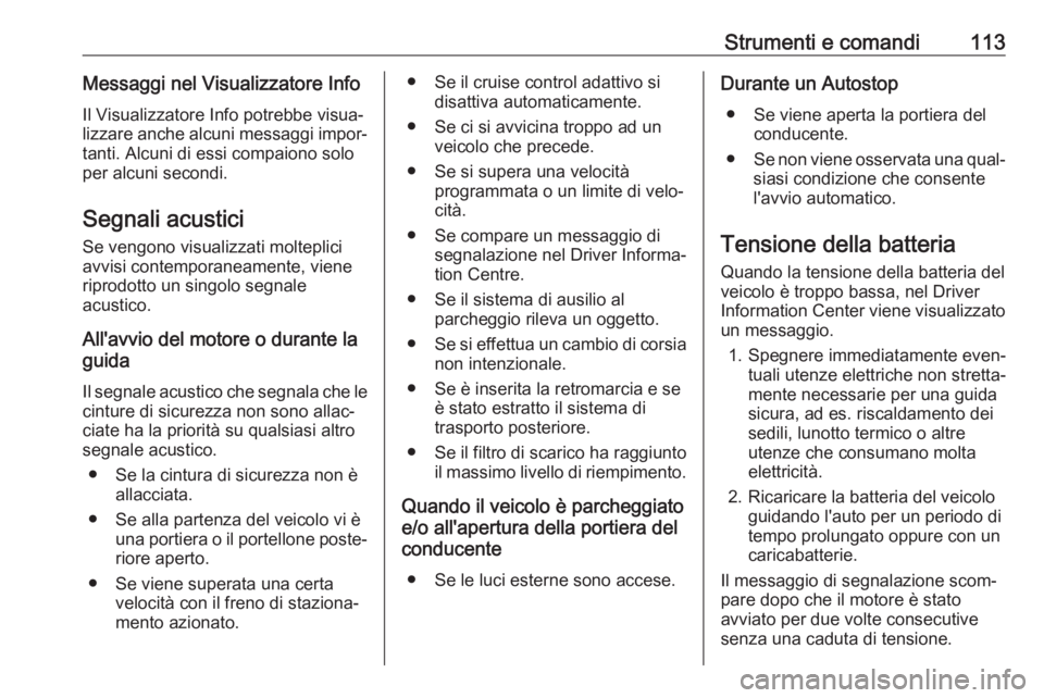 OPEL ZAFIRA C 2019  Manuale di uso e manutenzione (in Italian) Strumenti e comandi113Messaggi nel Visualizzatore InfoIl Visualizzatore Info potrebbe visua‐
lizzare anche alcuni messaggi impor‐ tanti. Alcuni di essi compaiono solo
per alcuni secondi.
Segnali a