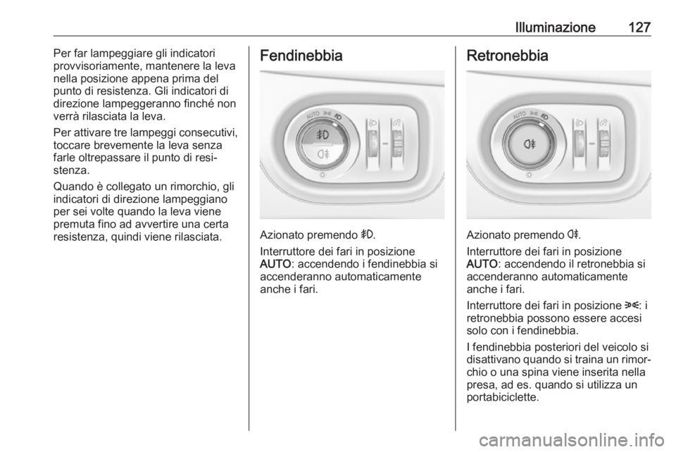 OPEL ZAFIRA C 2019  Manuale di uso e manutenzione (in Italian) Illuminazione127Per far lampeggiare gli indicatori
provvisoriamente, mantenere la leva
nella posizione appena prima del
punto di resistenza. Gli indicatori di
direzione lampeggeranno finché non
verr�
