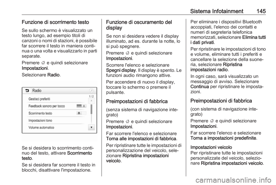 OPEL ZAFIRA C 2019  Manuale di uso e manutenzione (in Italian) Sistema Infotainment145Funzione di scorrimento testoSe sullo schermo è visualizzato un
testo lungo, ad esempio titoli di
canzoni o nomi di stazioni, è possibile far scorrere il testo in maniera cont
