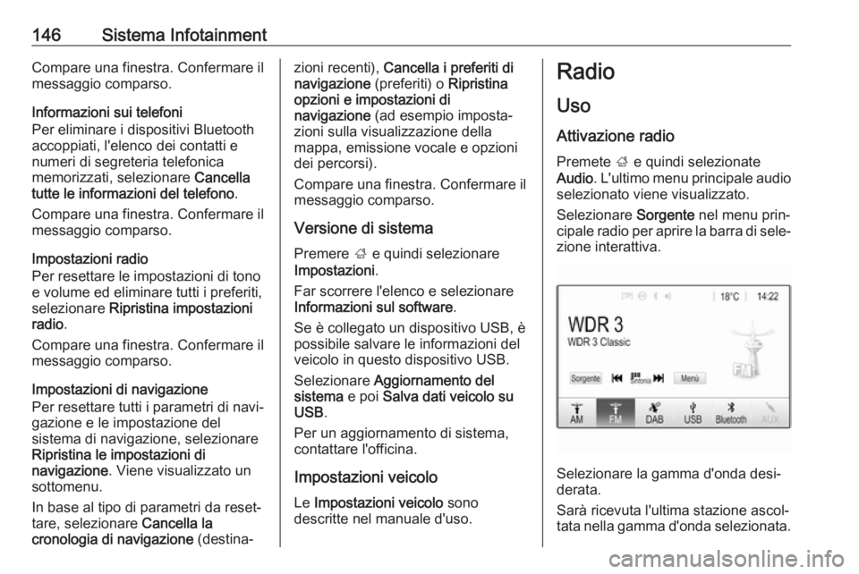 OPEL ZAFIRA C 2019  Manuale di uso e manutenzione (in Italian) 146Sistema InfotainmentCompare una finestra. Confermare il
messaggio comparso.
Informazioni sui telefoni
Per eliminare i dispositivi Bluetooth
accoppiati, l'elenco dei contatti e
numeri di segrete