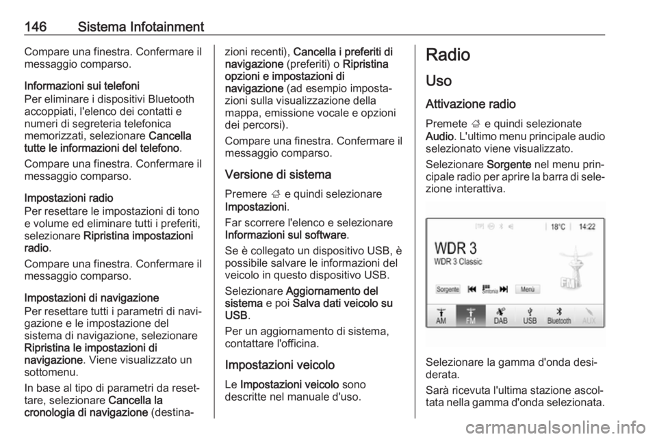 OPEL ZAFIRA C 2019 Manuale di uso e manutenzione (in Italian) 146Sistema InfotainmentCompare una finestra. Confermare il
messaggio comparso.
Informazioni sui telefoni
Per eliminare i dispositivi Bluetooth
accoppiati, l'elenco dei contatti e
numeri di segrete OPEL ZAFIRA C 2019 Manuale di uso e manutenzione (in Italian) 146Sistema InfotainmentCompare una finestra. Confermare il
messaggio comparso.
Informazioni sui telefoni
Per eliminare i dispositivi Bluetooth
accoppiati, l'elenco dei contatti e
numeri di segrete