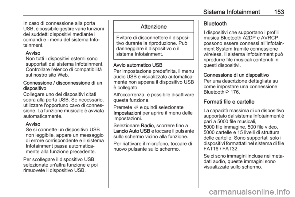 OPEL ZAFIRA C 2019  Manuale di uso e manutenzione (in Italian) Sistema Infotainment153In caso di connessione alla porta
USB, è possibile gestire varie funzioni
dei suddetti dispositivi mediante i
comandi e i menu del sistema Info‐
tainment.
Avviso
Non tutti i 