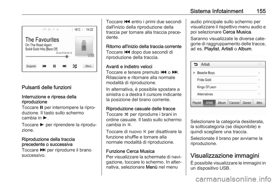 OPEL ZAFIRA C 2019  Manuale di uso e manutenzione (in Italian) Sistema Infotainment155
Pulsanti delle funzioni
Interruzione e ripresa della
riproduzione
Toccare  = per interrompere la ripro‐
duzione. Il tasto sullo schermo
cambia in  l.
Toccare  l per riprender