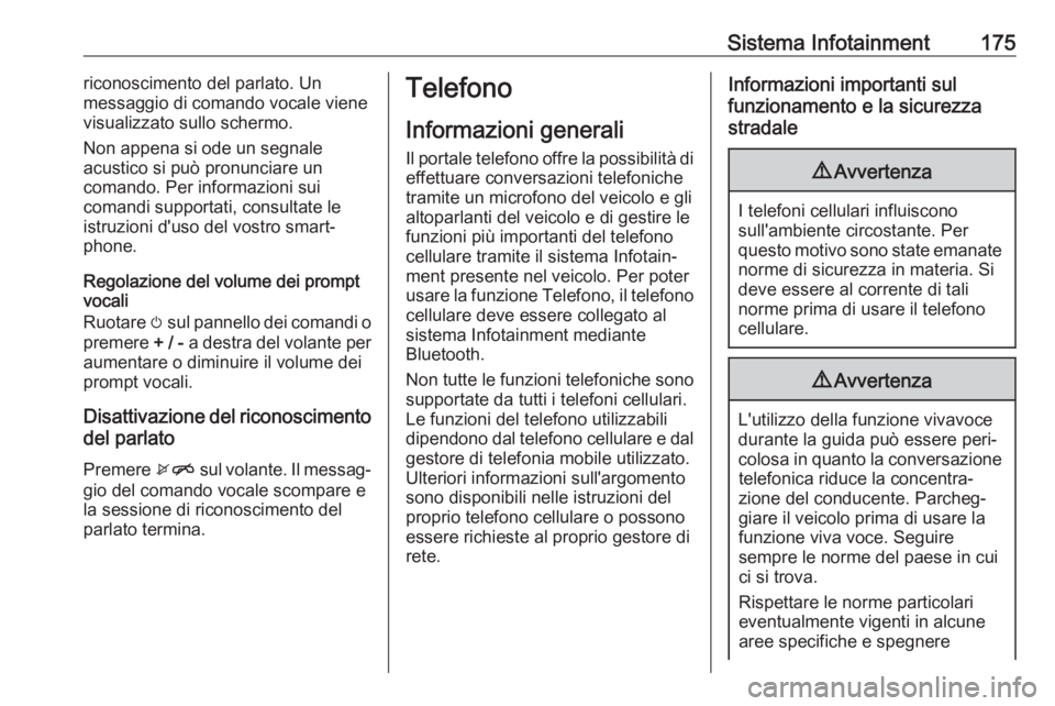 OPEL ZAFIRA C 2019  Manuale di uso e manutenzione (in Italian) Sistema Infotainment175riconoscimento del parlato. Un
messaggio di comando vocale viene
visualizzato sullo schermo.
Non appena si ode un segnale
acustico si può pronunciare un
comando. Per informazio