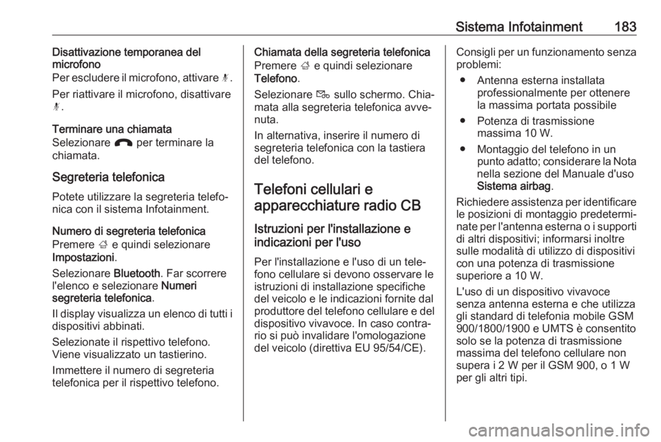OPEL ZAFIRA C 2019 Manuale di uso e manutenzione (in Italian) Sistema Infotainment183Disattivazione temporanea del
microfono
Per escludere il microfono, attivare n.
Per riattivare il microfono, disattivare n .
Terminare una chiamata
Selezionare J per terminare OPEL ZAFIRA C 2019 Manuale di uso e manutenzione (in Italian) Sistema Infotainment183Disattivazione temporanea del
microfono
Per escludere il microfono, attivare n.
Per riattivare il microfono, disattivare n .
Terminare una chiamata
Selezionare J per terminare