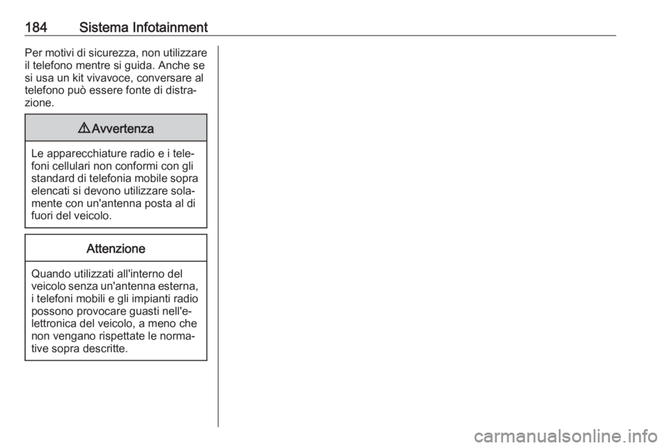 OPEL ZAFIRA C 2019  Manuale di uso e manutenzione (in Italian) 184Sistema InfotainmentPer motivi di sicurezza, non utilizzare
il telefono mentre si guida. Anche se
si usa un kit vivavoce, conversare al
telefono può essere fonte di distra‐
zione.9 Avvertenza
Le