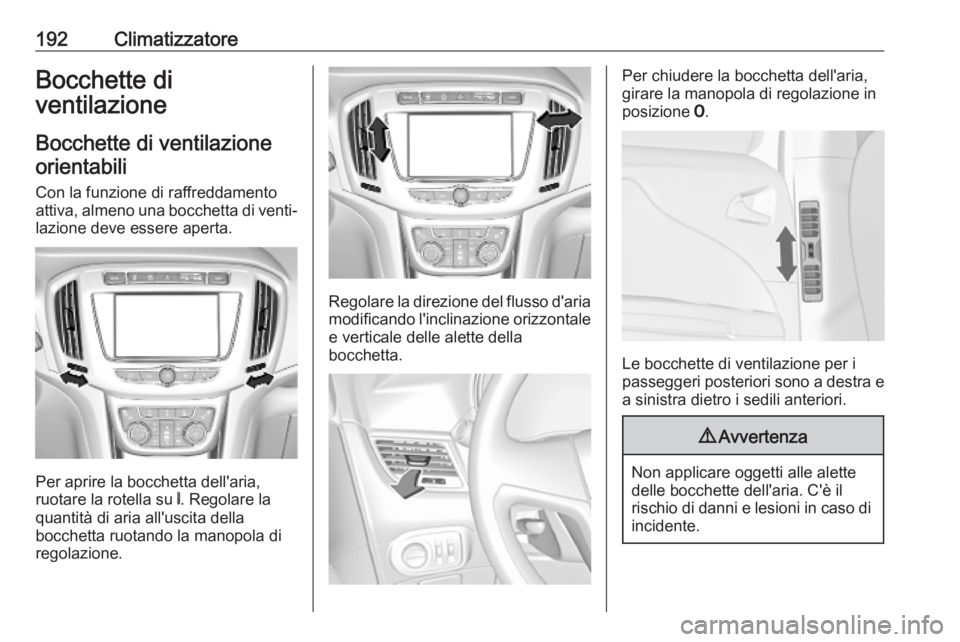 OPEL ZAFIRA C 2019 Manuale di uso e manutenzione (in Italian) 192ClimatizzatoreBocchette di
ventilazione
Bocchette di ventilazioneorientabili
Con la funzione di raffreddamento
attiva, almeno una bocchetta di venti‐ lazione deve essere aperta.
Per aprire la boc OPEL ZAFIRA C 2019 Manuale di uso e manutenzione (in Italian) 192ClimatizzatoreBocchette di
ventilazione
Bocchette di ventilazioneorientabili
Con la funzione di raffreddamento
attiva, almeno una bocchetta di venti‐ lazione deve essere aperta.
Per aprire la boc