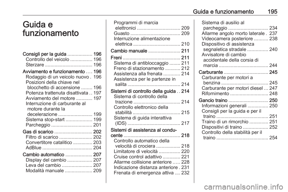 OPEL ZAFIRA C 2019  Manuale di uso e manutenzione (in Italian) Guida e funzionamento195Guida e
funzionamentoConsigli per la guida ..................196
Controllo del veicolo ................196
Sterzare ................................... 196
Avviamento e funzion