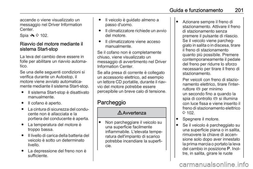 OPEL ZAFIRA C 2019 Manuale di uso e manutenzione (in Italian) Guida e funzionamento201accende o viene visualizzato un
messaggio nel Driver Information
Center.
Spia - 3 102.
Riavvio del motore mediante il
sistema Start-stop
La leva del cambio deve essere in
fol OPEL ZAFIRA C 2019 Manuale di uso e manutenzione (in Italian) Guida e funzionamento201accende o viene visualizzato un
messaggio nel Driver Information
Center.
Spia - 3 102.
Riavvio del motore mediante il
sistema Start-stop
La leva del cambio deve essere in
fol