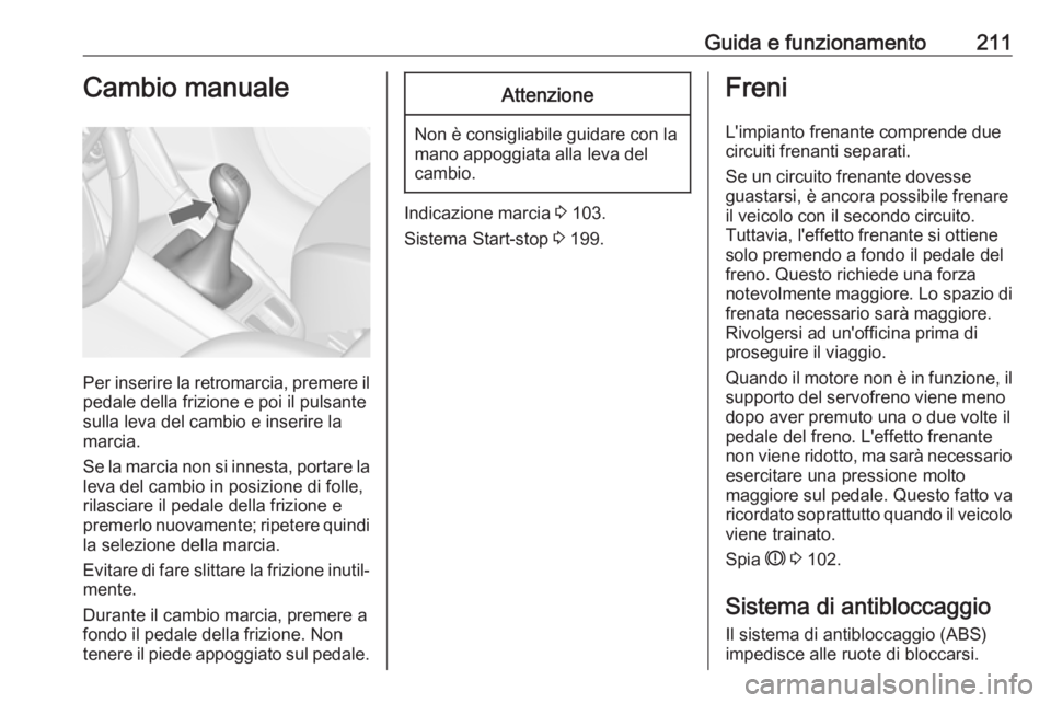 OPEL ZAFIRA C 2019  Manuale di uso e manutenzione (in Italian) Guida e funzionamento211Cambio manuale
Per inserire la retromarcia, premere ilpedale della frizione e poi il pulsante
sulla leva del cambio e inserire la
marcia.
Se la marcia non si innesta, portare l
