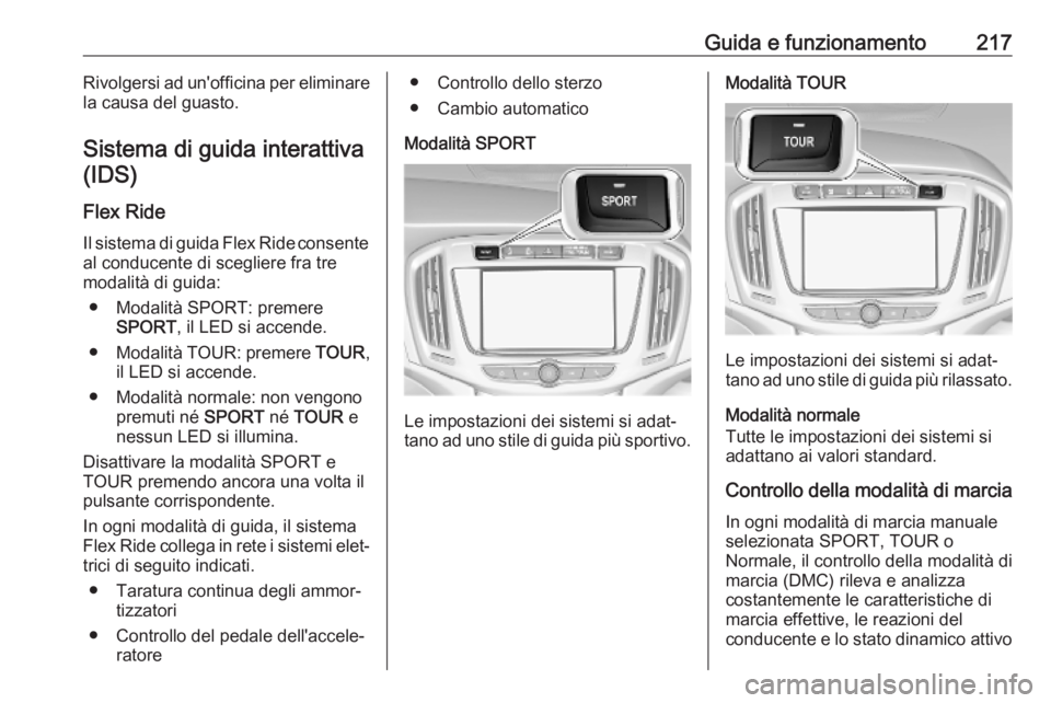 OPEL ZAFIRA C 2019  Manuale di uso e manutenzione (in Italian) Guida e funzionamento217Rivolgersi ad un'officina per eliminarela causa del guasto.
Sistema di guida interattiva (IDS)
Flex Ride
Il sistema di guida Flex Ride consente al conducente di scegliere f
