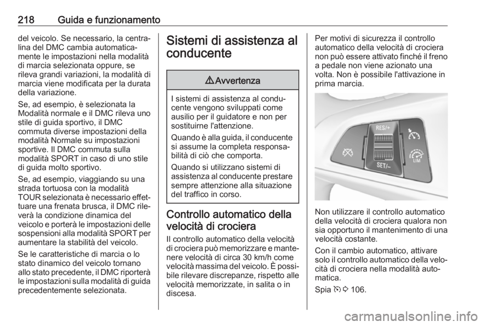 OPEL ZAFIRA C 2019  Manuale di uso e manutenzione (in Italian) 218Guida e funzionamentodel veicolo. Se necessario, la centra‐
lina del DMC cambia automatica‐
mente le impostazioni nella modalità
di marcia selezionata oppure, se
rileva grandi variazioni, la m