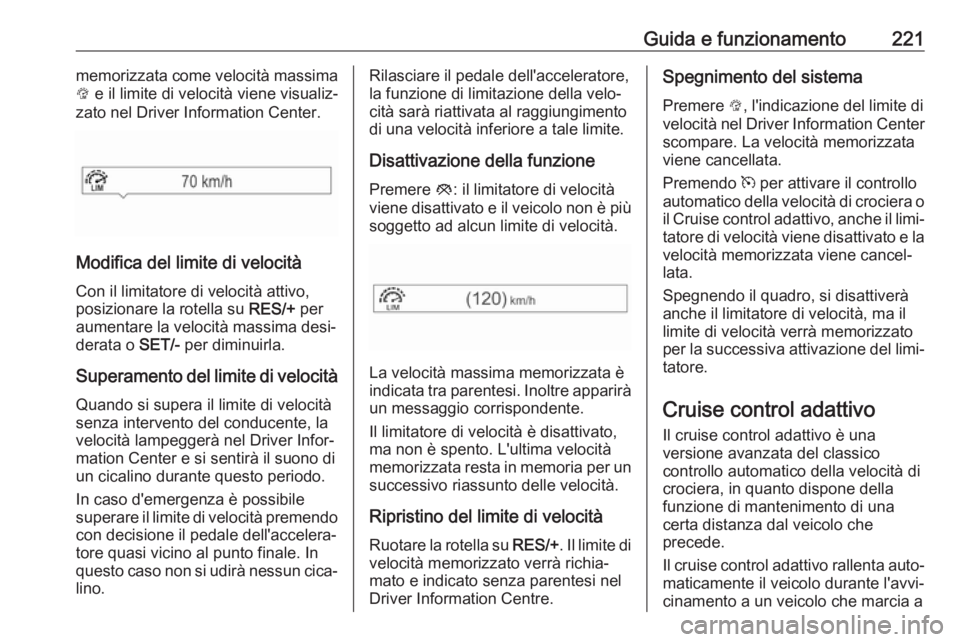 OPEL ZAFIRA C 2019  Manuale di uso e manutenzione (in Italian) Guida e funzionamento221memorizzata come velocità massima
L  e il limite di velocità viene visualiz‐
zato nel Driver Information Center.
Modifica del limite di velocità
Con il limitatore di veloc