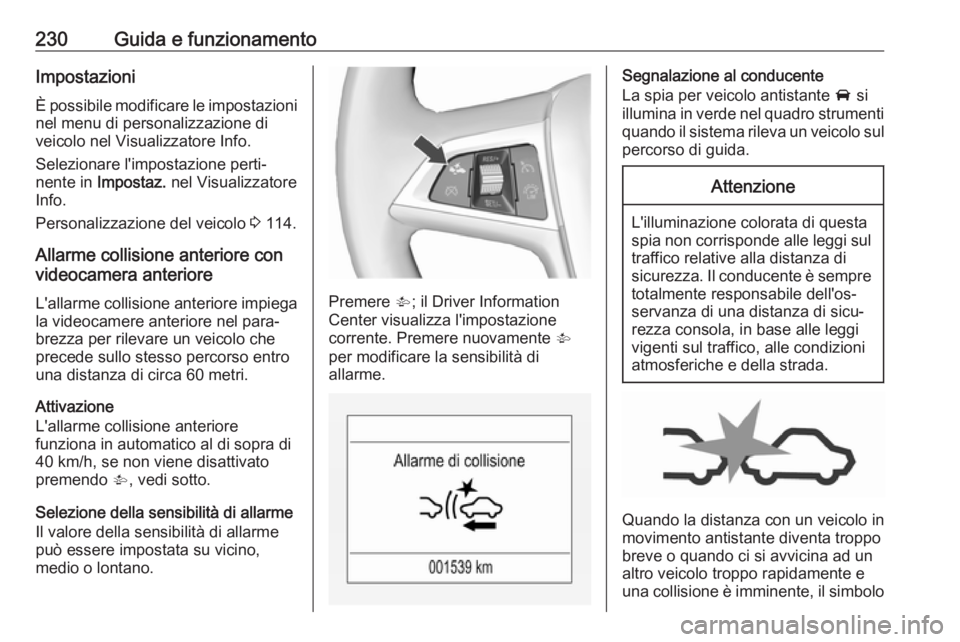 OPEL ZAFIRA C 2019  Manuale di uso e manutenzione (in Italian) 230Guida e funzionamentoImpostazioni
È possibile modificare le impostazioni nel menu di personalizzazione di
veicolo nel Visualizzatore Info.
Selezionare l'impostazione perti‐
nente in  Imposta