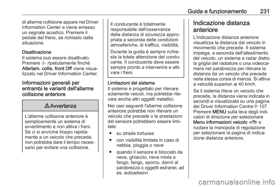 OPEL ZAFIRA C 2019  Manuale di uso e manutenzione (in Italian) Guida e funzionamento231di allarme collisione appare nel Driver
Information Center e viene emesso
un segnale acustico. Premere il
pedale del freno, se richiesto dalla
situazione.
Disattivazione
Il sis