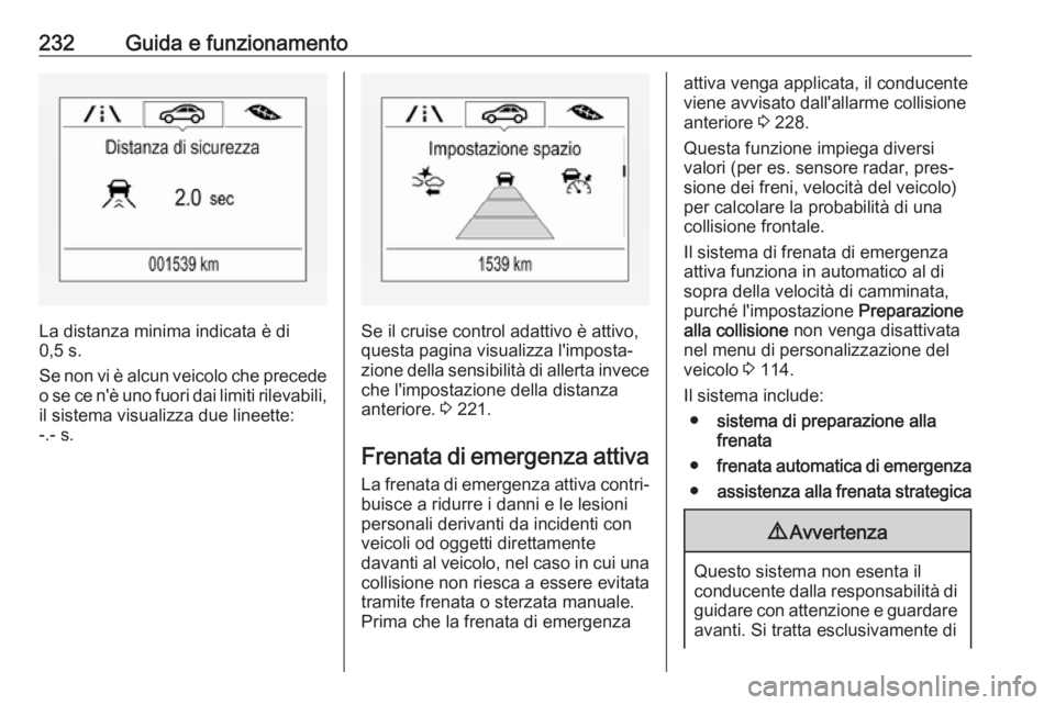 OPEL ZAFIRA C 2019  Manuale di uso e manutenzione (in Italian) 232Guida e funzionamento
La distanza minima indicata è di
0,5 s.
Se non vi è alcun veicolo che precede
o se ce n'è uno fuori dai limiti rilevabili, il sistema visualizza due lineette:
-.- s.Se 