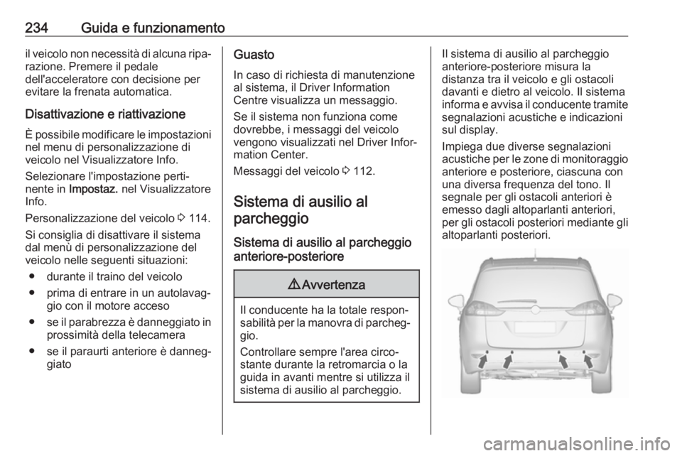 OPEL ZAFIRA C 2019  Manuale di uso e manutenzione (in Italian) 234Guida e funzionamentoil veicolo non necessità di alcuna ripa‐razione. Premere il pedale
dell'acceleratore con decisione per
evitare la frenata automatica.
Disattivazione e riattivazione
È p