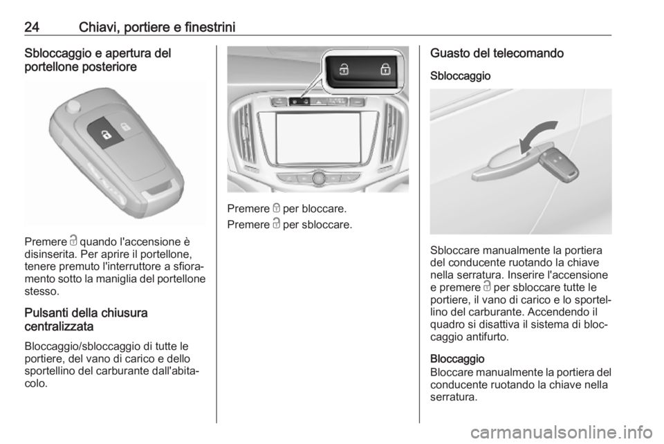 OPEL ZAFIRA C 2019  Manuale di uso e manutenzione (in Italian) 24Chiavi, portiere e finestriniSbloccaggio e apertura del
portellone posteriore
Premere  c quando l'accensione è
disinserita. Per aprire il portellone, tenere premuto l'interruttore a sfiora�