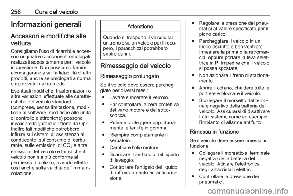 OPEL ZAFIRA C 2019  Manuale di uso e manutenzione (in Italian) 256Cura del veicoloInformazioni generali
Accessori e modifiche alla
vettura
Consigliamo l'uso di ricambi e acces‐
sori originali e componenti omologati
realizzati appositamente per il veicolo in