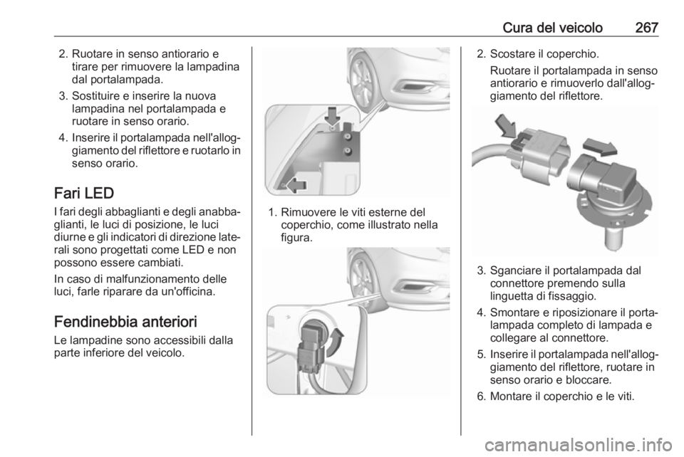 OPEL ZAFIRA C 2019  Manuale di uso e manutenzione (in Italian) Cura del veicolo2672. Ruotare in senso antiorario etirare per rimuovere la lampadina
dal portalampada.
3. Sostituire e inserire la nuova lampadina nel portalampada e
ruotare in senso orario.
4. Inseri
