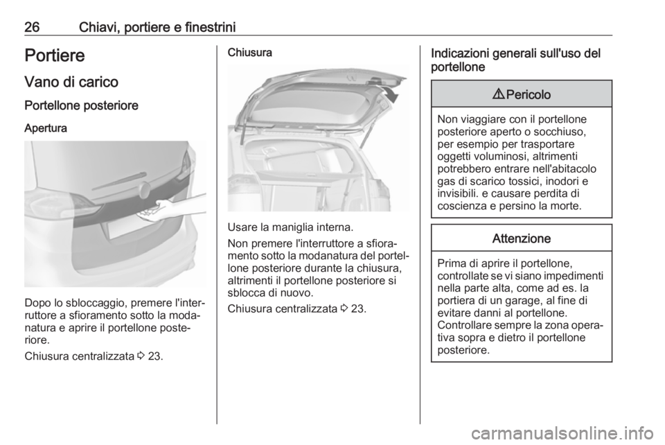 OPEL ZAFIRA C 2019  Manuale di uso e manutenzione (in Italian) 26Chiavi, portiere e finestriniPortiere
Vano di carico Portellone posterioreApertura
Dopo lo sbloccaggio, premere l'inter‐
ruttore a sfioramento sotto la moda‐
natura e aprire il portellone po