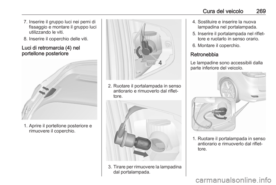 OPEL ZAFIRA C 2019  Manuale di uso e manutenzione (in Italian) Cura del veicolo2697. Inserire il gruppo luci nei perni difissaggio e montare il gruppo luci
utilizzando le viti.
8. Inserire il coperchio delle viti.
Luci di retromarcia (4) nel
portellone posteriore