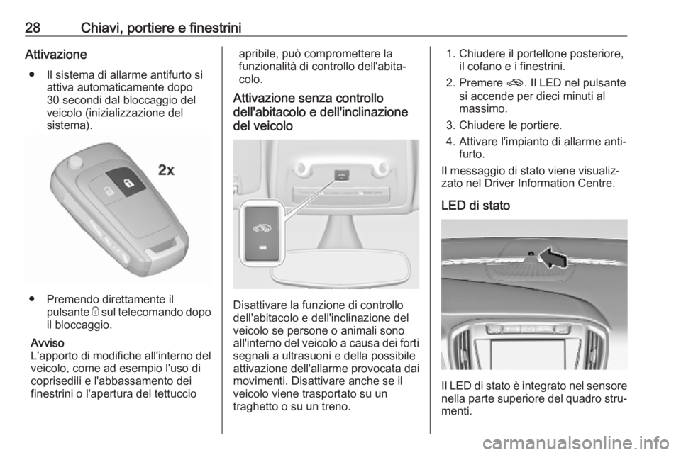 OPEL ZAFIRA C 2019  Manuale di uso e manutenzione (in Italian) 28Chiavi, portiere e finestriniAttivazione● Il sistema di allarme antifurto si attiva automaticamente dopo
30 secondi dal bloccaggio del
veicolo (inizializzazione del
sistema).
● Premendo direttam