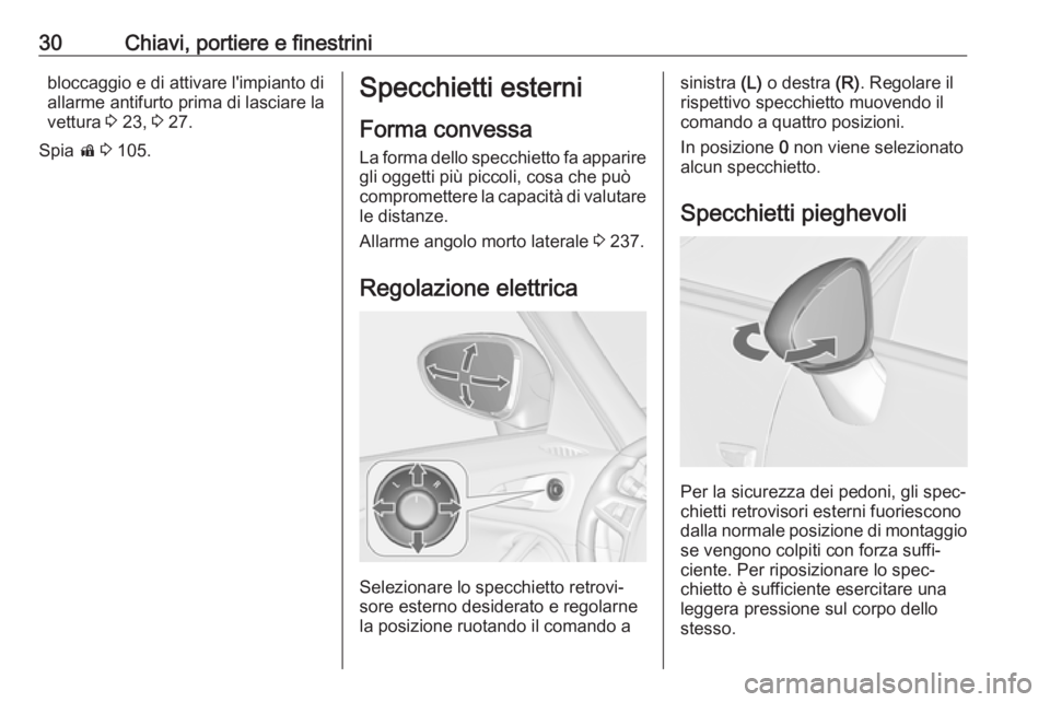 OPEL ZAFIRA C 2019  Manuale di uso e manutenzione (in Italian) 30Chiavi, portiere e finestrinibloccaggio e di attivare l'impianto di
allarme antifurto prima di lasciare la
vettura  3 23,  3 27.
Spia  d 3  105.Specchietti esterni
Forma convessa
La forma dello 