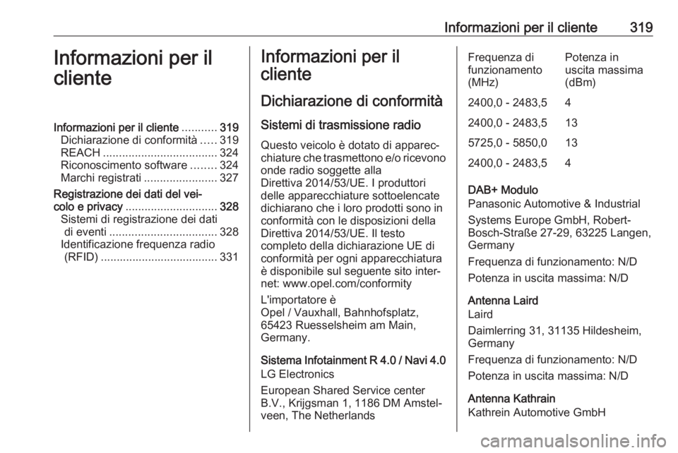 OPEL ZAFIRA C 2019  Manuale di uso e manutenzione (in Italian) Informazioni per il cliente319Informazioni per il
clienteInformazioni per il cliente ...........319
Dichiarazione di conformità .....319
REACH .................................... 324
Riconoscimento 
