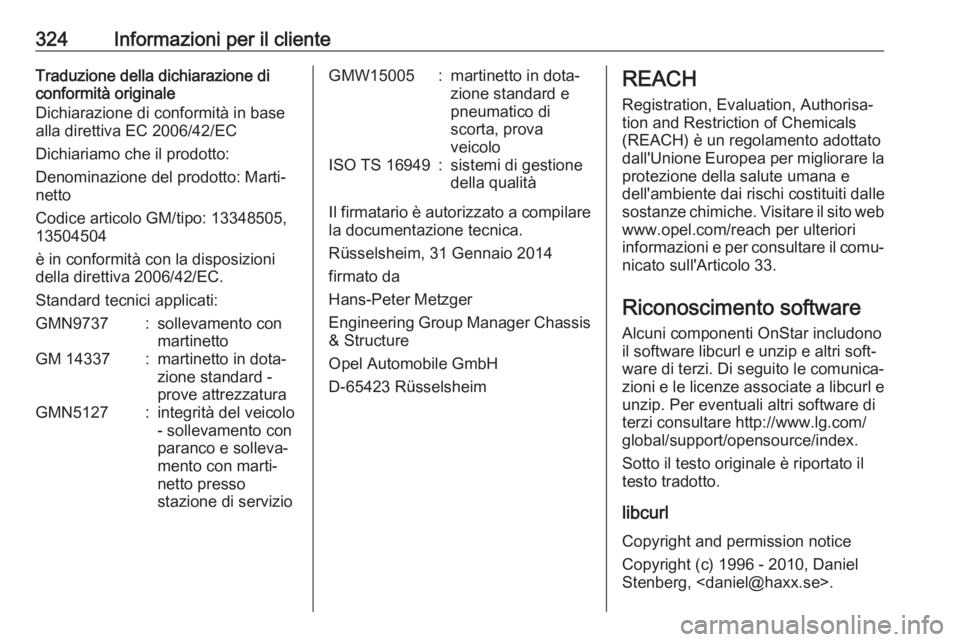 OPEL ZAFIRA C 2019  Manuale di uso e manutenzione (in Italian) 324Informazioni per il clienteTraduzione della dichiarazione di
conformità originale
Dichiarazione di conformità in base
alla direttiva EC 2006/42/EC
Dichiariamo che il prodotto:
Denominazione del p
