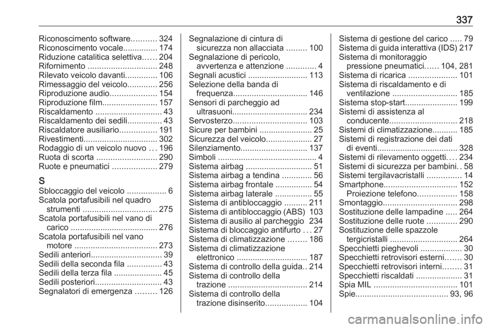 OPEL ZAFIRA C 2019  Manuale di uso e manutenzione (in Italian) 337Riconoscimento software...........324
Riconoscimento vocale............... 174
Riduzione catalitica selettiva ......204
Rifornimento  .............................. 248
Rilevato veicolo davanti ...